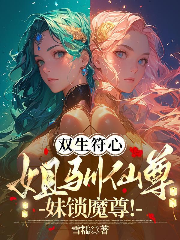 双生符心:姐驯仙尊!妹锁魔尊! 双生符心:姐驯仙尊!妹锁魔尊!